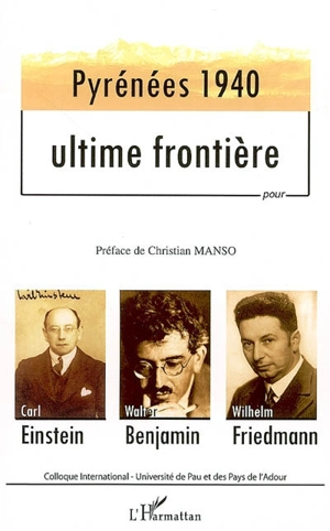 Pyrénées 1940, ultime frontière : pour Carl Einstein, Walter Benjamin, Wilhelm Friedmann : les actes du colloque international du 14 avril 2003