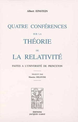 Quatre conférences sur la théorie de la relativité : faites à l'Université de Princeton - Albert Einstein