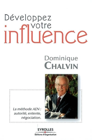 Développez votre influence : la méthode AEN, autorité, entente, négociation - Dominique Chalvin