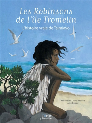 Les robinsons de l'île Tromelin : l'histoire vraie de Tsimiavo - Alexandrine Civard-Racinais