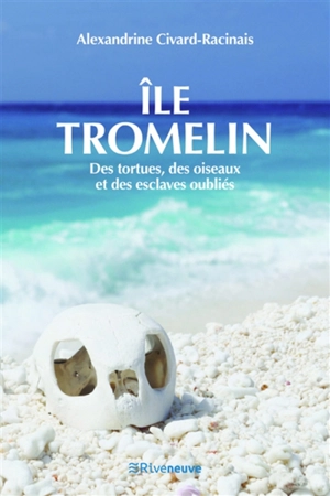 Ile Tromelin : des tortues, des oiseaux et des esclaves oubliés - Alexandrine Civard-Racinais