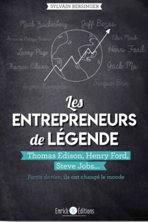 Les entrepreneurs de légende : partis de rien, ils ont changé le monde. Thomas Edison, Henry Ford, Steve Jobs... - Sylvain Bersinger