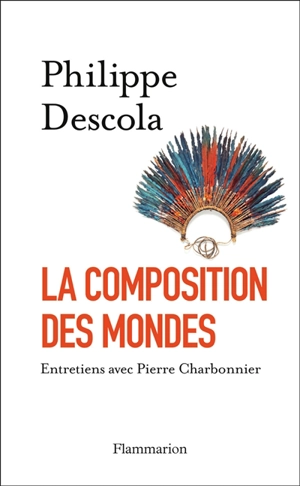 La composition des mondes : entretiens avec Pierre Charbonnier - Philippe Descola