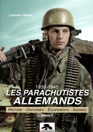 Les parachutistes allemands : 1939-1945 : histoire, uniformes, équipements, insignes. Vol. 2 - Leonardo Andrei