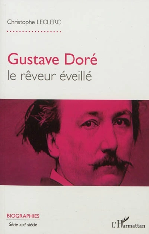 Gustave Doré : le rêveur éveillé - Christophe Leclerc