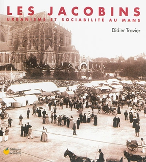 Les Jacobins : urbanisme et sociabilité au Mans - Didier Travier