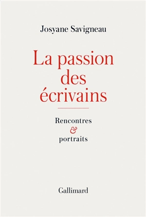 La passion des écrivains : rencontres et portraits - Josyane Savigneau