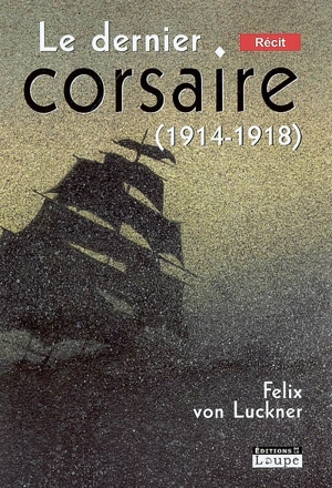 Le dernier corsaire (1914-1918) - Felix von Lückner