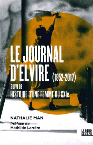 Le journal d'Elvire (1852-2017). Histoire d'une femme du XXIe - Nathalie Man