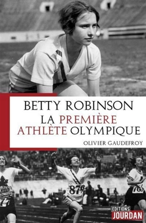 Betty Robinson, la première athlète olympique - Olivier Gaudefroy