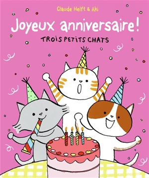 Joyeux anniversaire ! : trois petits chats - Claude Helft
