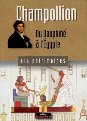 Champollion : du Dauphiné à l'Egypte - Anne Cayol-Gerin