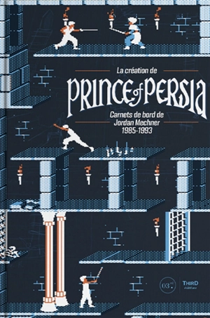 La création de Prince of Persia : carnets de bord de Jordan Mechner 1985-1993 - Jordan Mechner