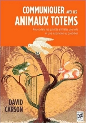 Communiquer avec les animaux totems : puisez dans les qualités animales une aide et une inspiration au quotidien - David Carson