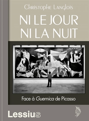 Ni le jour, ni la nuit : face à Guernica de Picasso - Christophe Langlois