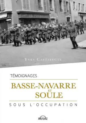 Basse-Navarre et Soule sous l'Occupation : témoignages - Yves Castaingts