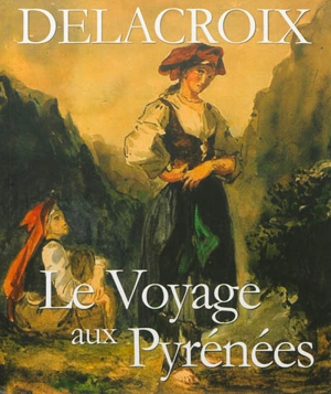 Delacroix, le voyage aux Pyrénées - Alexandre Hurel