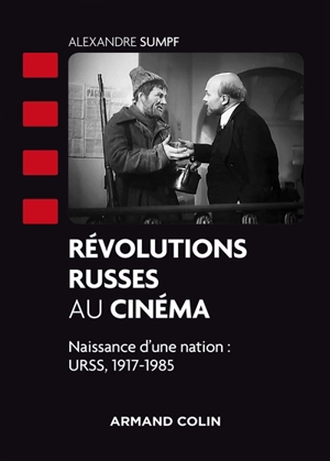 Révolutions russes au cinéma : naissance d'une nation : URSS, 1917-1985 - Alexandre Sumpf