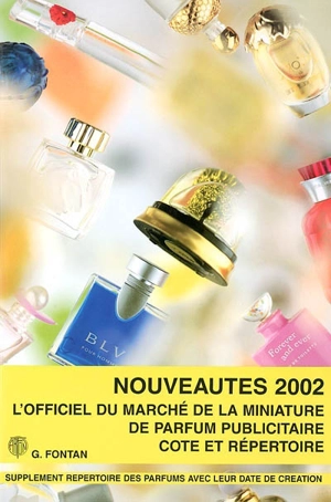 Nouveautés 2002 : l'officiel du marché de la miniature de parfum publicitaire : supplément répertoire des parfums avec leur date de création - Geneviève Fontan