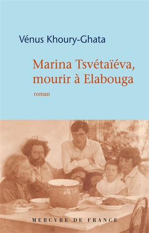 Marina Tsvétaïéva, mourir à Elabouga - Vénus Khoury-Ghata