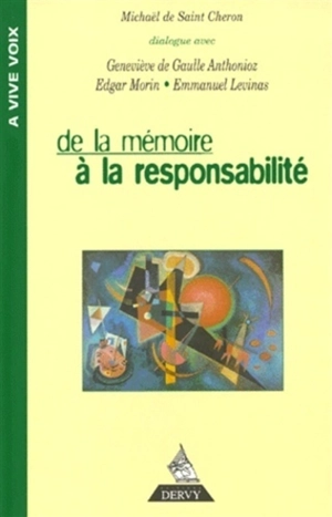 De la mémoire à la responsabilité : dialogue avec Geneviève de Gaulle-Anthonioz, Emmanuel Levinas, Edgar Morin - Michaël de Saint-Cheron