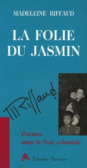 La folie du jasmin : poèmes dans la nuit coloniale - Madeleine Riffaud