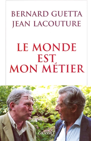 Le monde est mon métier : le journaliste, les pouvoirs et la vérité - Jean Lacouture