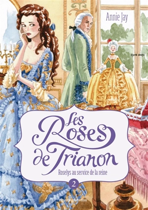 Les roses de Trianon. Vol. 2. Roselys au service de la reine - Annie Jay