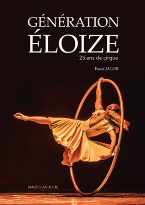 Génération Eloize : 25 ans de cirque - Pascal Jacob