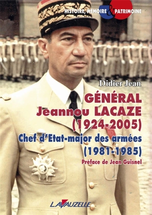 Général Jeannou Lacaze, 1924-2005 : chef d'état-major, 1981-1985 : le parcours atypique d'un homme de l'ombre - Didier Jean