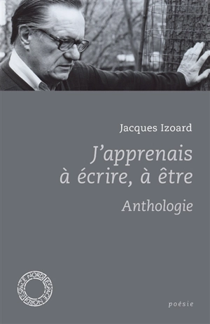 J'apprenais à écrire, à être : anthologie - Jacques Izoard