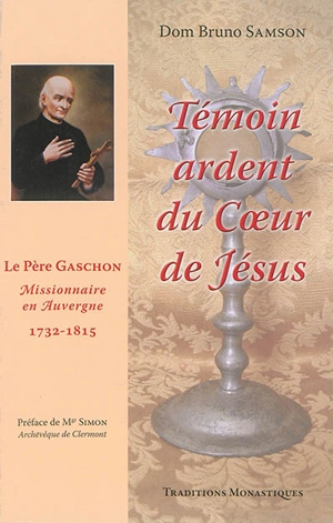 Témoin ardent du coeur de Jésus : le père Gaschon, missionnaire en Auvergne : 1732-1815 - Bruno Samson