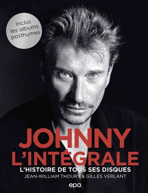 Johnny, l'intégrale : l'histoire de tous ses disques - Jean-William Thoury