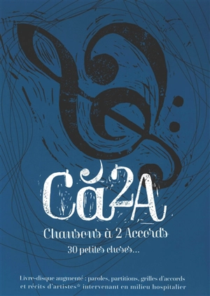 Cà2A : chansons à 2 accords, 30 petites choses... : livre-disque augmenté, paroles, partitions, grilles d'accords et récits d'artistes intervenant en milieu hospitalier - Centre hospitalier Charles-Perrens (Bordeaux)