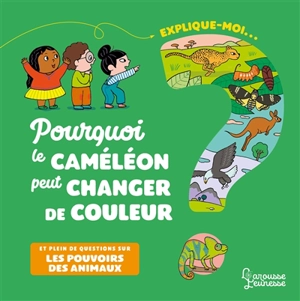 Explique-moi... Pourquoi  le caméléon peut changer de couleur ? : et plein de questions sur les pouvoirs des animaux - Emmanuelle Kecir-Lepetit