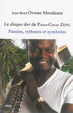 Le disque dur de Pierre-Claver Zeng : paroles, rythmes et symboles - Jean René Ovono Mendame