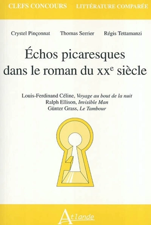 Echos picaresques dans le roman du XXe siècle : Louis-Ferdinand Céline, Voyage au bout de la nuit, Ralph Ellison, Invisible man, Günter Grass, Le tambour - Crystel Pinçonnat