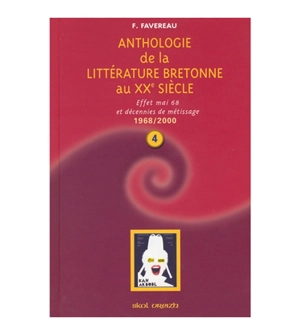 Anthologie de la littérature de langue bretonne au XXe siècle. Vol. 4. 1968-2000 : effet mai 68 et décennies de métissage - Francis Favereau