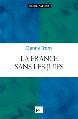 La France sans les Juifs : émancipation, extermination, expulsion - Danny Trom
