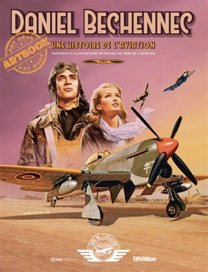 Une histoire de l'aviation : peintures et illustrations mythiques du Fana de l'aviation : artbook - Daniel Béchennec