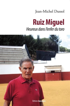 Ruiz Miguel : heureux dans l'enfer du toro - Jean-Michel Dussol