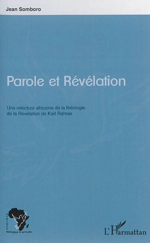 Parole et révélation : une relecture africaine de la théologie de la révélation de Karl Rahner - Jean Somboro