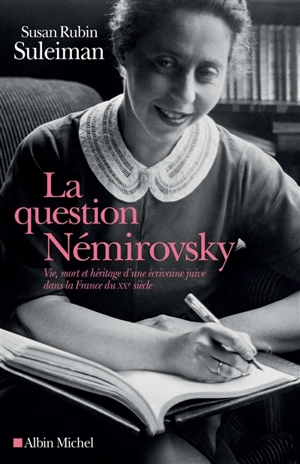 La question Némirovsky : vie, mort et héritage d'une écrivaine juive dans la France du XXe siècle - Susan Rubin Suleiman
