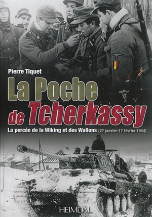 La poche de Tcherkassy : la percée de la Wiking et des Wallons (27 janvier-17 février 1944) - Pierre Tiquet