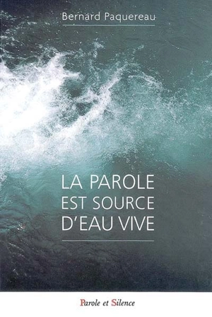 La parole est source d'eau vive : poésies spirituelles - Bernard Paquereau