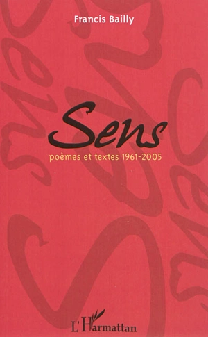 Sens : poèmes et textes (1961-2005) - Francis Bailly