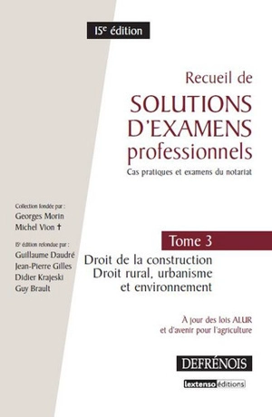 Recueil de solutions d'examens professionnels : cas pratiques et examens du notariat. Vol. 3. Droit de la construction, droit rural, urbanisme et environnement - Georges Morin