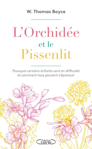 L'orchidée et le pissenlit : pourquoi certains enfants sont en difficulté et comment tous peuvent s’épanouir - W. Thomas Boyce