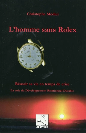 L'homme sans Rolex : réussir sa vie en temps de crise : la voie du développement relationnel durable - Christophe Médici