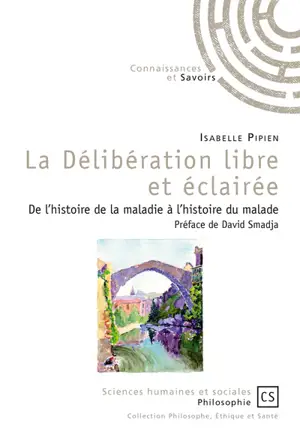 La délibération libre et éclairée : de l'histoire de la maladie à l'histoire du malade - Isabelle Pipien